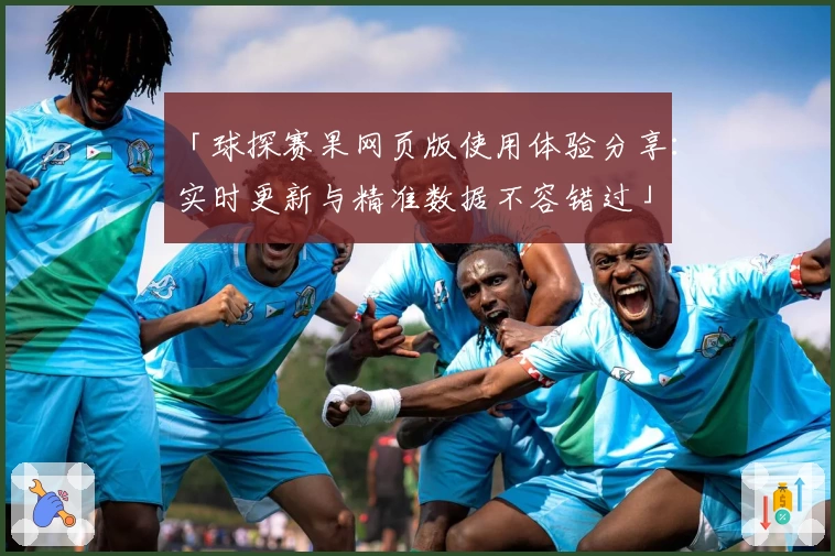 「球探赛果网页版使用体验分享：实时更新与精准数据不容错过」