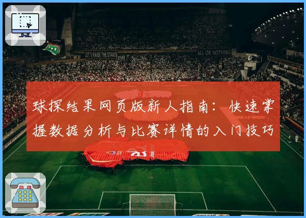 球探结果网页版新人指南：快速掌握数据分析与比赛详情的入门技巧