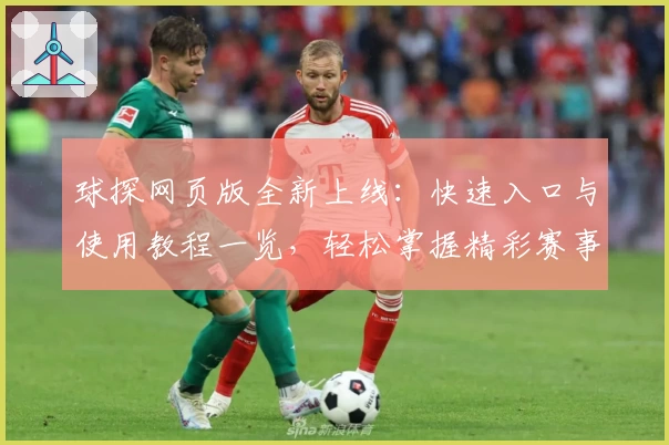 球探网页版全新上线：快速入口与使用教程一览，轻松掌握精彩赛事动态