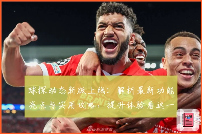 球探动态新版上线：解析最新功能亮点与实用攻略，提升体验看这一篇就够了