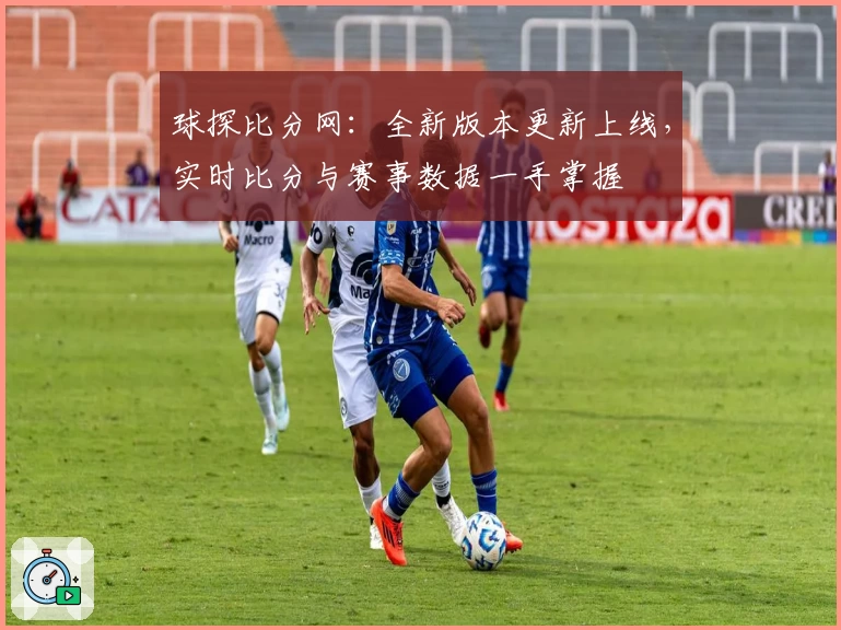 球探比分网：全新版本更新上线，实时比分与赛事数据一手掌握